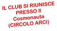 IL CLUB SI RIUNISCE PRESSO Il Cosmonauta (CIRCOLO ARCI)