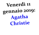 Venerdì 11 gennaio 2019: Agatha Christie