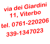 via dei Giardini 11, Viterbo  tel. 0761-220206 339-1347023